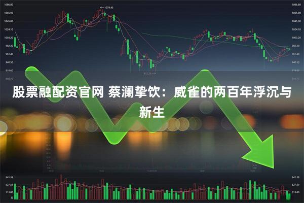 股票融配资官网 蔡澜挚饮：威雀的两百年浮沉与新生